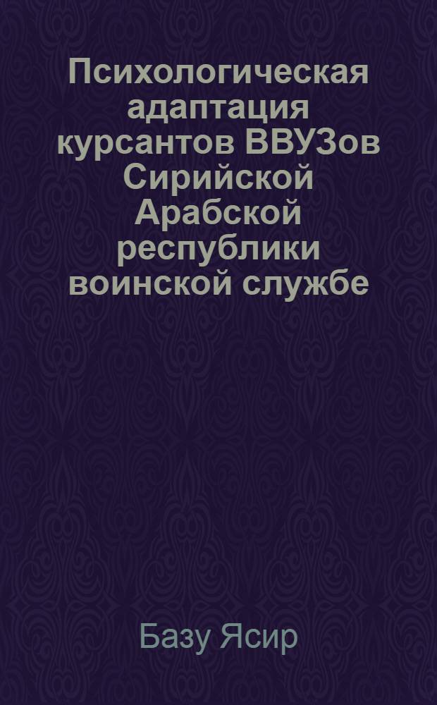 Психологическая адаптация курсантов ВВУЗов Сирийской Арабской республики воинской службе : автореферат диссертации на соискание ученой степени к.психол.н. : специальность 19.00.14
