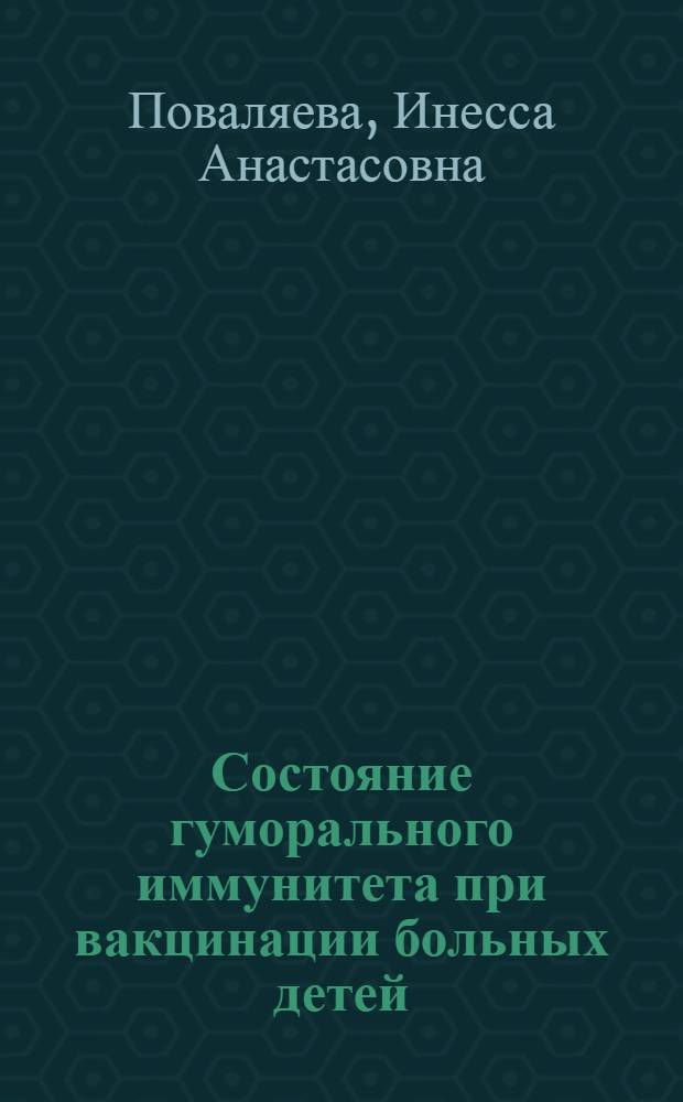 Состояние гуморального иммунитета при вакцинации больных детей : автореферат диссертации на соискание ученой степени к.м.н. : специальность 14.00.09 : специальность 14.00.36