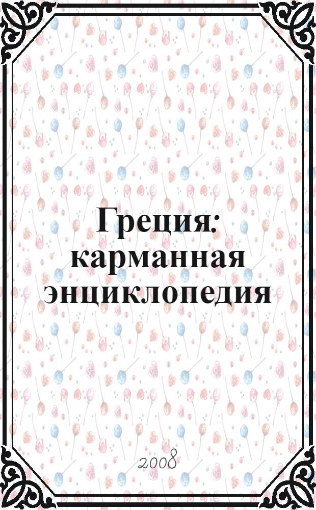 Греция : карманная энциклопедия : универсалый справочник с разговорником, описанием бытовых и историко-культурологических реалий для посещающих Грецию и желающих получить начальные знания о языке