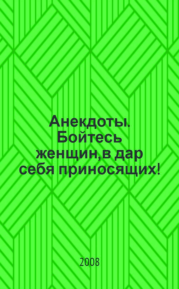 Анекдоты. Бойтесь женщин, в дар себя приносящих! : в номере на 32 страницах: более 150 новых анекдотов, тосты, афоризмы, карикатуры