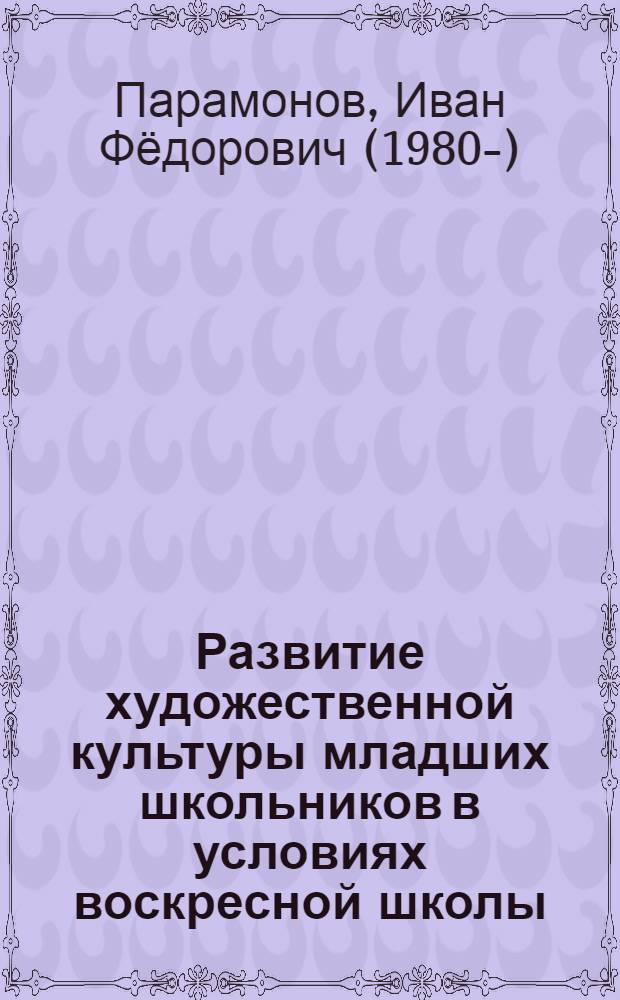 Развитие художественной культуры младших школьников в условиях воскресной школы : автореф. дис. на соиск. учен. степ. канд. пед. наук : специальность 13.00.02 <Теория и методика обучения и воспитания>