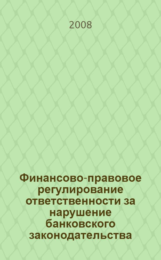 Финансово-правовое регулирование ответственности за нарушение банковского законодательства : автореф. дис. на соиск. учен. степ. канд. юрид. наук : специальность 12.00.14 <Адм. право, финансовое право, информ. право>