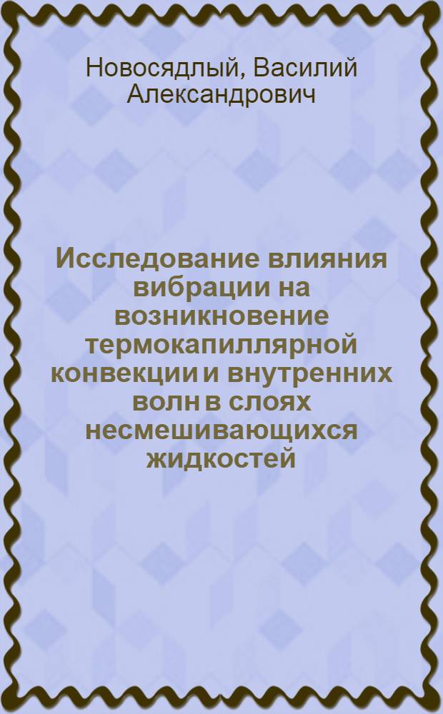 Исследование влияния вибрации на возникновение термокапиллярной конвекции и внутренних волн в слоях несмешивающихся жидкостей : автореф. дис. на соиск. учен. степ. канд. физ.-мат. наук : специальность 01.02.05 <Механика жидкости, газа и плазмы>