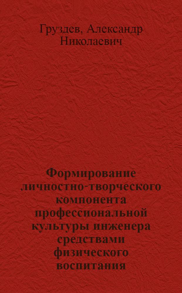 Формирование личностно-творческого компонента профессиональной культуры инженера средствами физического воспитания : автореф. дис. на соиск. учен. степ. канд. пед. наук : специальность 13.00.08 <Теория и методика проф. образования>