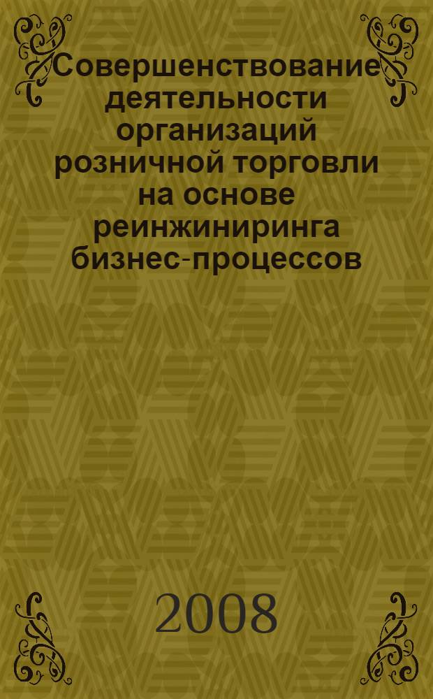Совершенствование деятельности организаций розничной торговли на основе реинжиниринга бизнес-процессов : автореф. дис. на соиск. учен. степ. канд. экон. наук : специальность 08.00.05 <Экономика и упр. нар. хоз-вом>