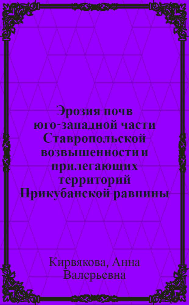 Эрозия почв юго-западной части Ставропольской возвышенности и прилегающих территорий Прикубанской равнины : (по материалам дистанционного зондирования Земли) : автореф. дис. на соиск. учен. степ. канд. геогр. наук : специальность 25.00.23 <Физ. география и биогеография, география почв и геохимия ландшафтов>
