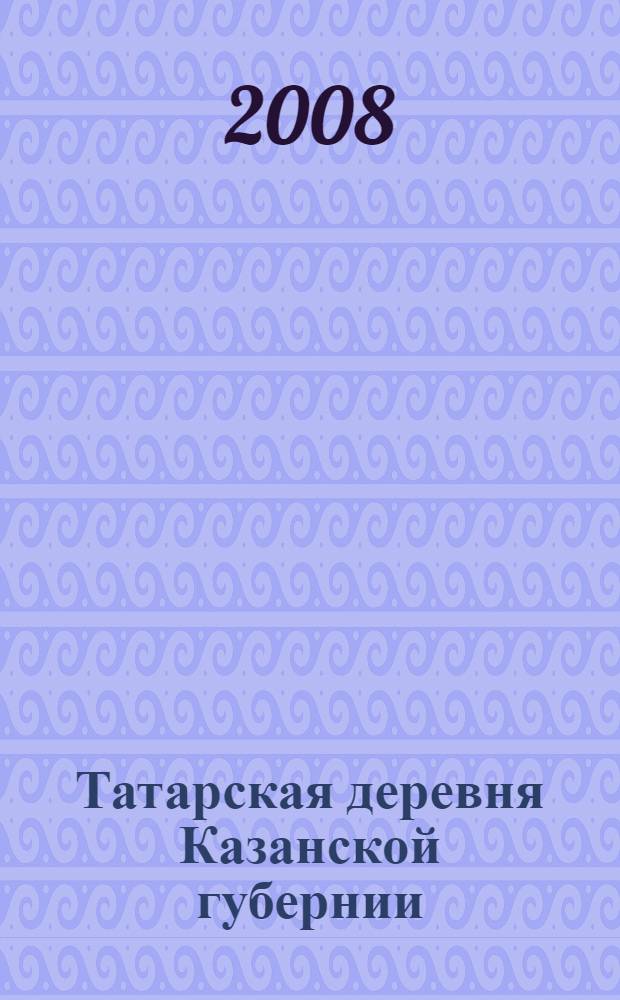 Татарская деревня Казанской губернии: социально-экономическая и этнокультурная трансформация (1861 - 1917 гг.) : автореф. дис. на соиск. учен. степ. канд. ист. наук : специальность 07.00.02 <Отечеств. история>