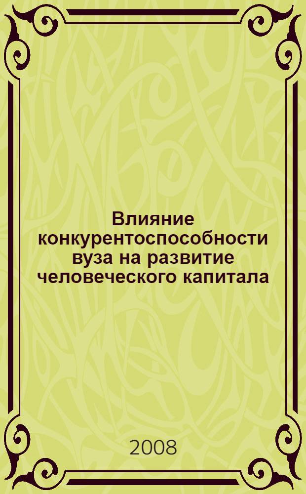 Влияние конкурентоспособности вуза на развитие человеческого капитала : автореф. дис. на соиск. учен. степ. канд. экон. наук : специальность 08.00.01 <Экон. теория>