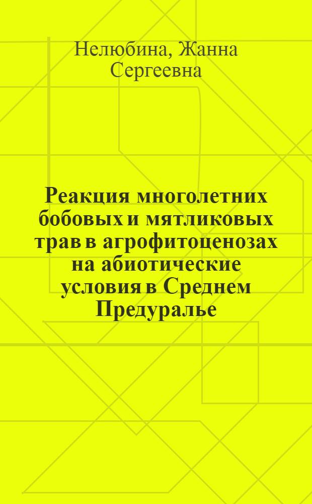 Реакция многолетних бобовых и мятликовых трав в агрофитоценозах на абиотические условия в Среднем Предуралье : автореф. дис. на соиск. учен. степ. канд. с.-х. наук : специальность 06.01.09 <Растениеводство>
