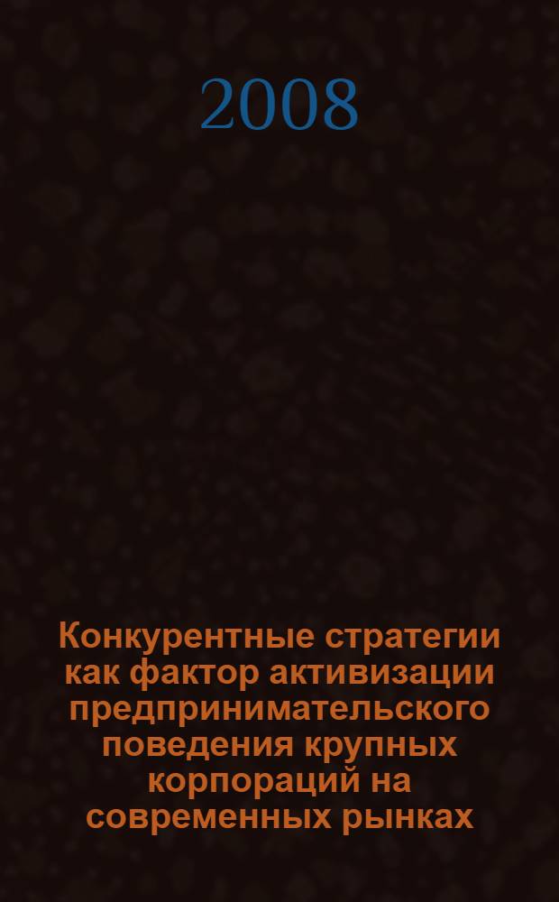 Конкурентные стратегии как фактор активизации предпринимательского поведения крупных корпораций на современных рынках : автореф. дис. на соиск. учен. степ. канд. экон. наук : специальность 08.00.05 <Экономика и упр. нар. хоз-вом>
