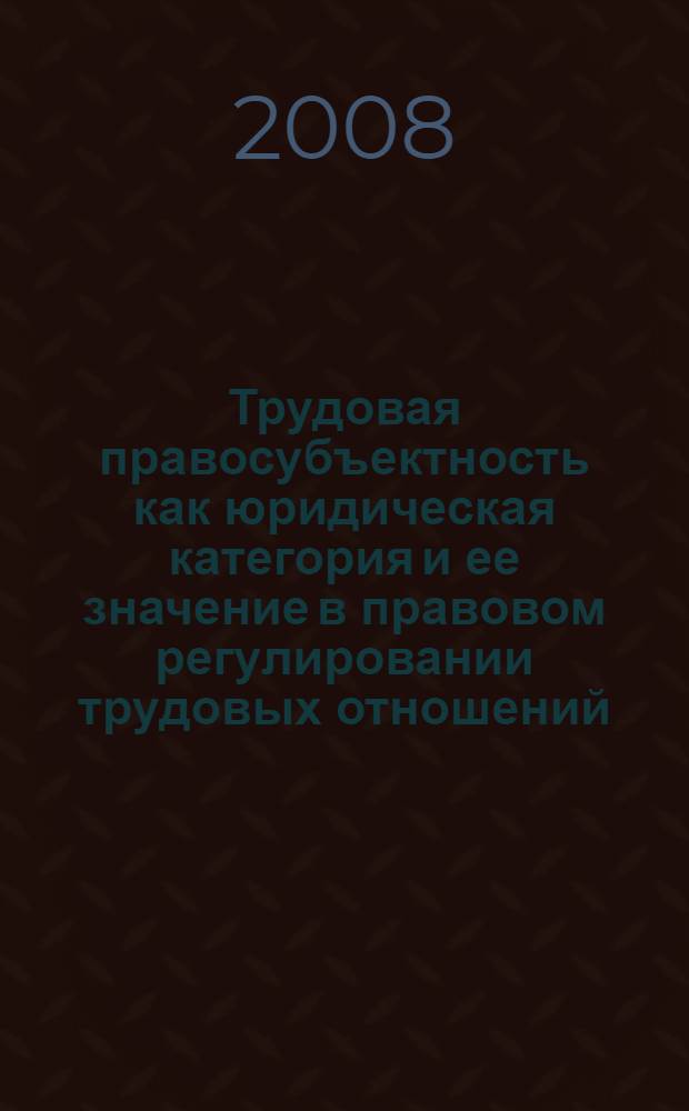Трудовая правосубъектность как юридическая категория и ее значение в правовом регулировании трудовых отношений : автореф. дис. на соиск. учен. степ. д-ра юрид. наук : специальность 12.00.05 <Трудовое право; право соц. обеспечения>
