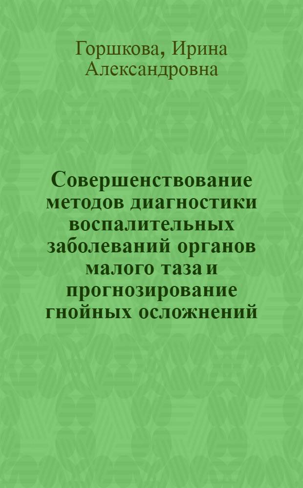 Совершенствование методов диагностики воспалительных заболеваний органов малого таза и прогнозирование гнойных осложнений : автореф. дис. на соиск. учен. степ. канд. мед. наук : специальность 14.00.01 <Акушерство и гинекология>