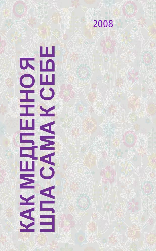 Как медленно я шла сама к себе : стихотворения