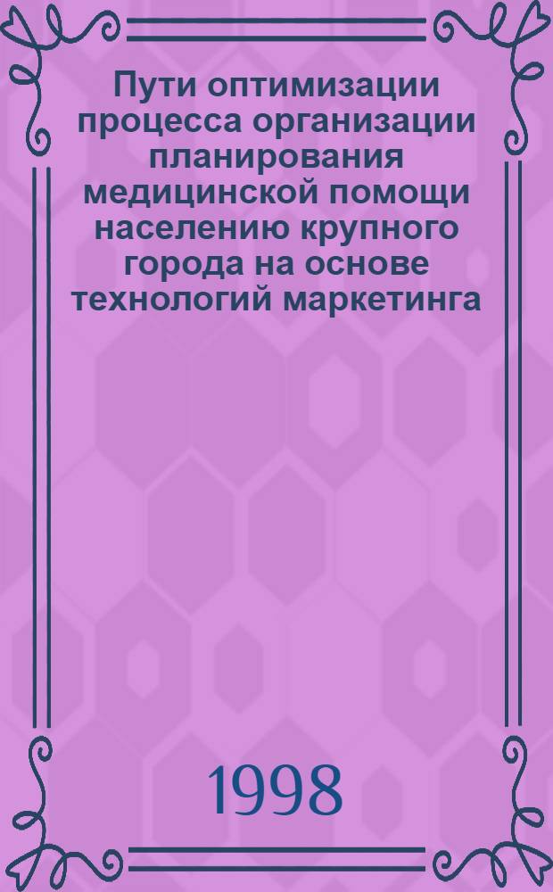 Пути оптимизации процесса организации планирования медицинской помощи населению крупного города на основе технологий маркетинга : автореферат диссертации на соискание ученой степени к.м.н. : специальность 14.00.33