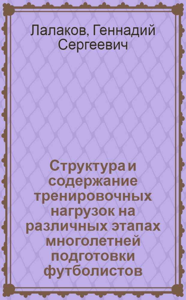 Структура и содержание тренировочных нагрузок на различных этапах многолетней подготовки футболистов : автореферат диссертации на соискание ученой степени д.п.н. : специальность 13.00.04