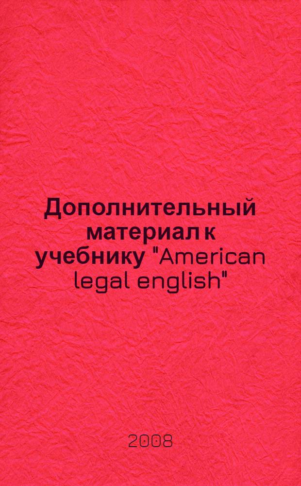 Дополнительный материал к учебнику "American legal english" : сборник лексико-грамматических материалов
