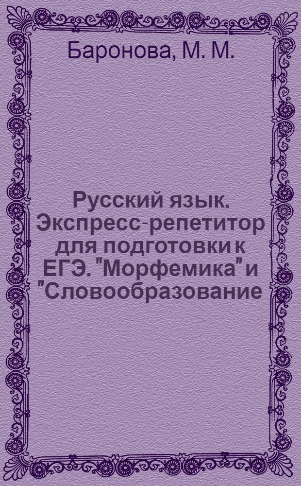 Русский язык. Экспресс-репетитор для подготовки к ЕГЭ. "Морфемика" и "Словообразование