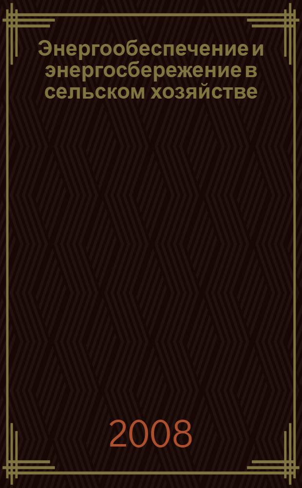 Энергообеспечение и энергосбережение в сельском хозяйстве : труды 6-й Международной научно-практической конференции (13-14 мая 2008 года, г. Москва, ГНУ ВИЭСХ) : в 5-ти ч