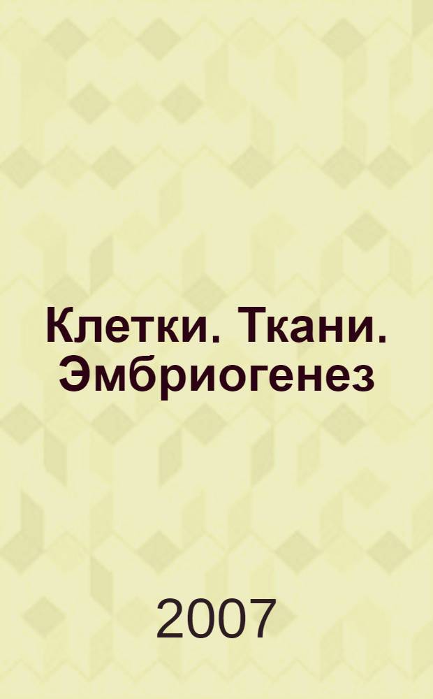 Клетки. Ткани. Эмбриогенез : учебное пособие для студентов высших учебных заведений, обучающихся по специальности 050102.65 (032400)- биология