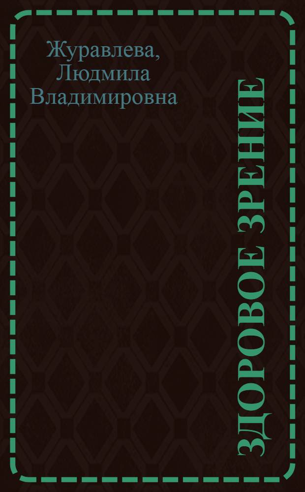 Здоровое зрение: мечта или реальность? : можно ли приостановить глаукому, кактаракту, возрастные изменения зрения : как сохранить зрение : компьютерный зрительный синдром