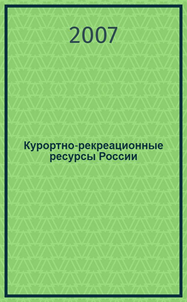 Курортно-рекреационные ресурсы России : учебное пособие для студентов географического факультета специальности 100103 "Социально-культурный сервис и туризм"