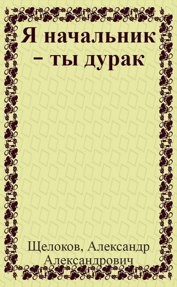 Я начальник - ты дурак