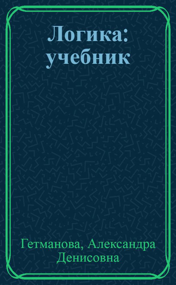 Логика : учебник : для студентов высших учебных заведений
