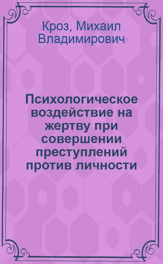Психологическое воздействие на жертву при совершении преступлений против личности : научно-методическое пособие