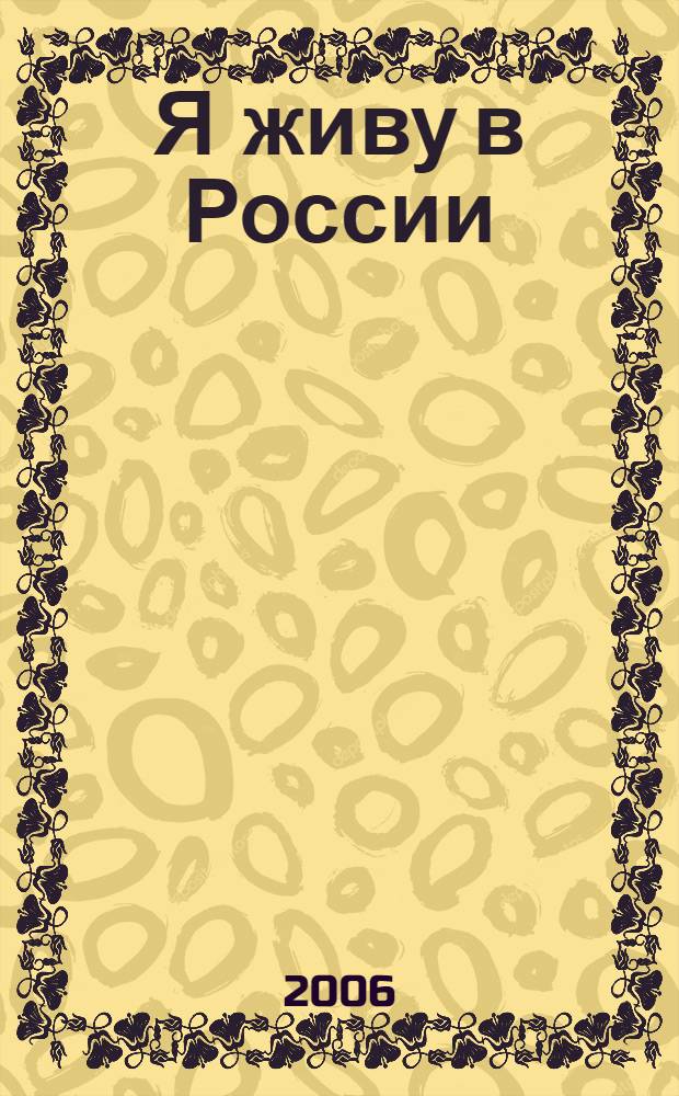 Я живу в России : песни и стихи о Родине, мире, дружбе : для детей старшего дошкольного и младшего школьного возраста