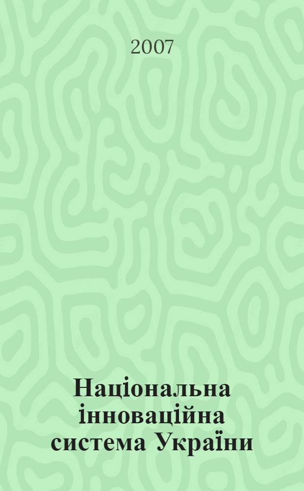 Нацiональна iнновацiйна система Украïни: проблеми i принципи побудови = National innovation system of Ukraine: problems and keystones of its construction