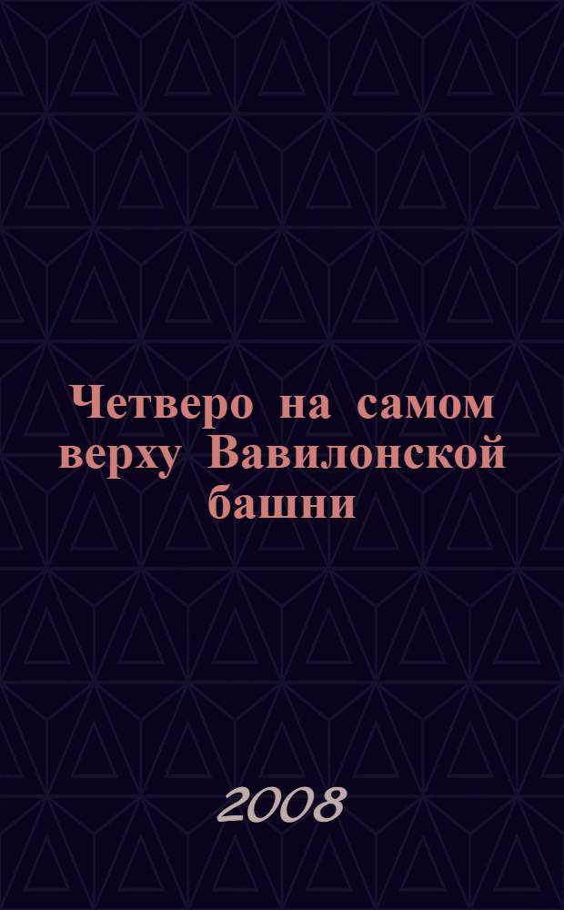 Четверо на самом верху Вавилонской башни = Four on the very top of the tower of Babel : этюд в жанре драматической клоунады