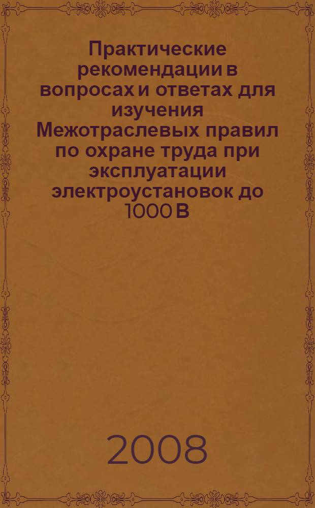 Практические рекомендации в вопросах и ответах для изучения Межотраслевых правил по охране труда при эксплуатации электроустановок до 1000 В