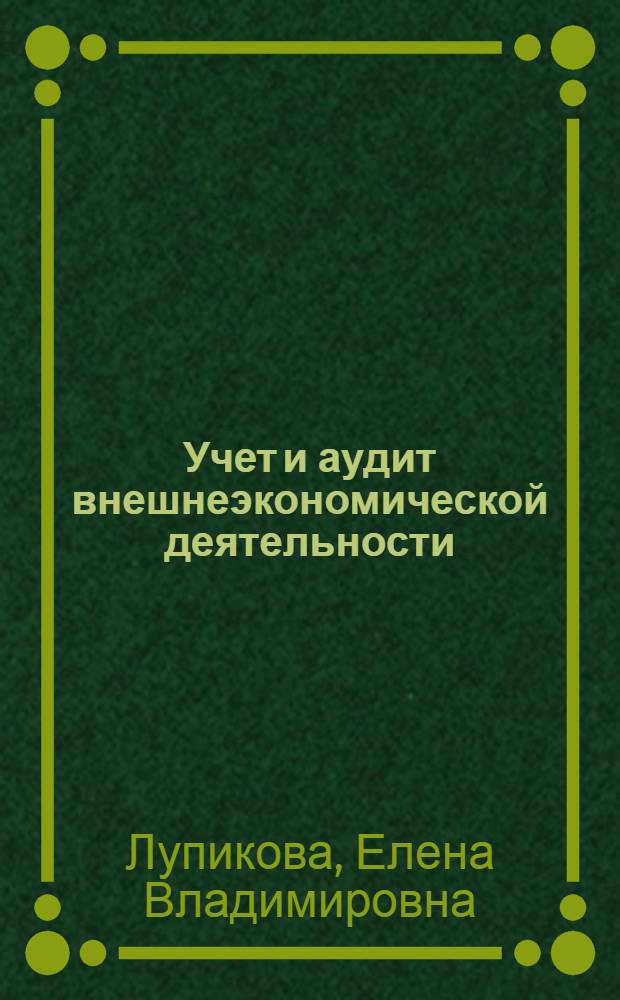 Учет и аудит внешнеэкономической деятельности : учебное пособие для студентов высших учебных заведений, обучающихся по направлению 080100 "Экономика" и экономическим специальностям