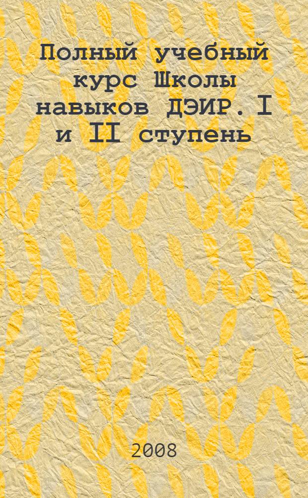 Полный учебный курс Школы навыков ДЭИР. I и II ступень : карьера. Отношения. Финансы. Здоровье. Развитие