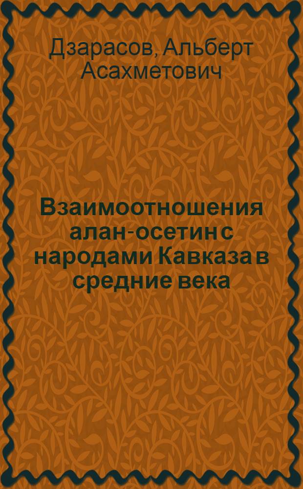 Взаимоотношения алан-осетин с народами Кавказа в средние века : автореферат диссертации на соискание ученой степени к.ист.н. : специальность 07.00.02