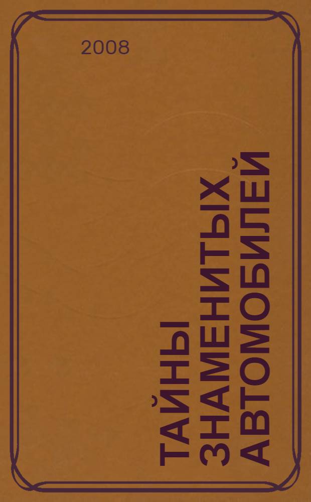 Тайны знаменитых автомобилей : для среднего и старшего школьного возраста