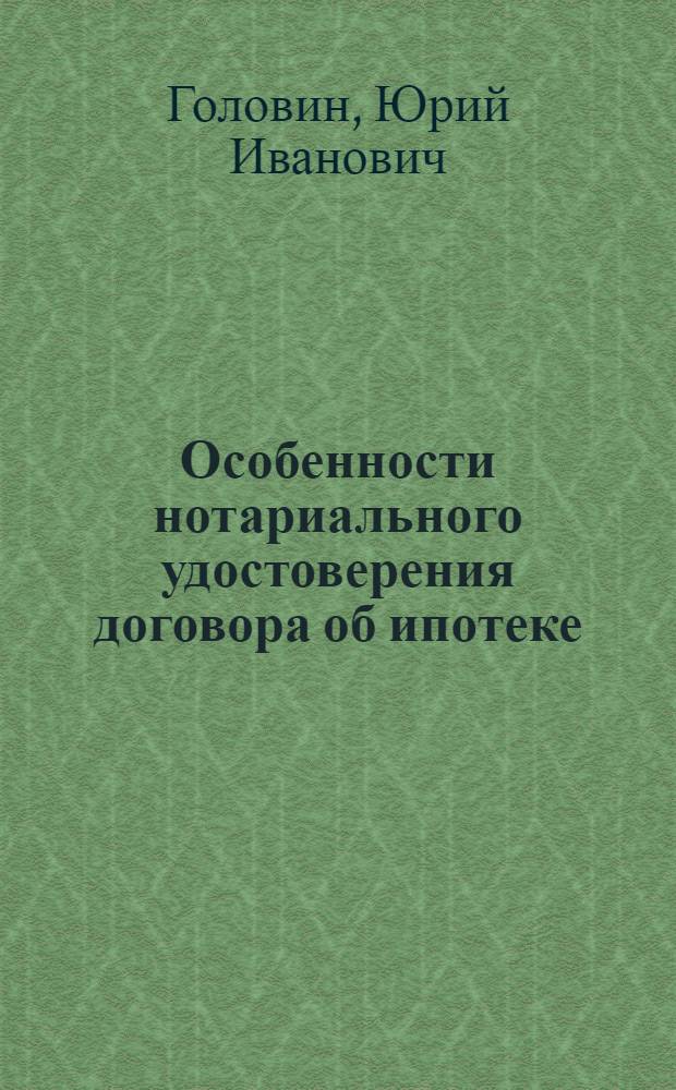 Особенности нотариального удостоверения договора об ипотеке : автореферат диссертации на соискание ученой степени к.ю.н. : специальность 12.00.11