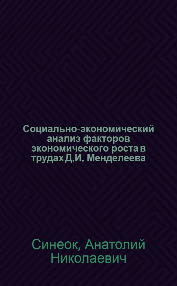 Социально-экономический анализ факторов экономического роста в трудах Д.И. Менделеева : автореферат диссертации на соискание ученой степени к.э.н. : специальность 08.00.02