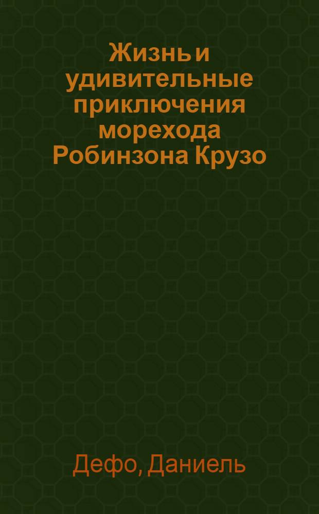 Жизнь и удивительные приключения морехода Робинзона Крузо : роман : для среднего школьного возраста
