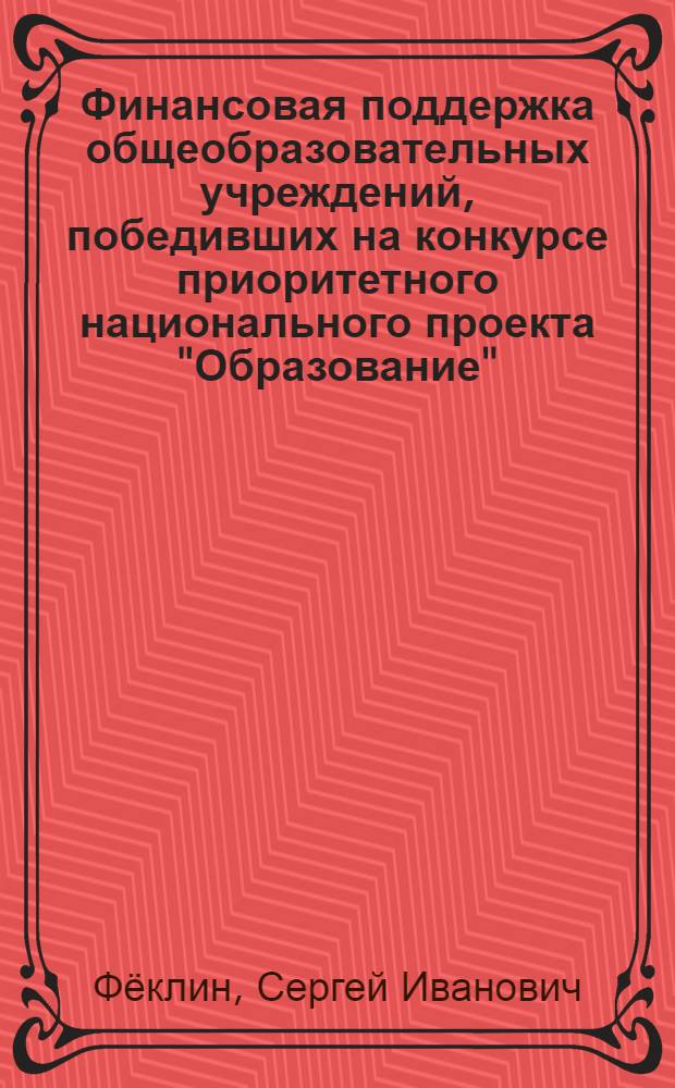 Финансовая поддержка общеобразовательных учреждений, победивших на конкурсе приоритетного национального проекта "Образование". Составление и обоснование сметы расходов федеральных субсидий : методическое пособие