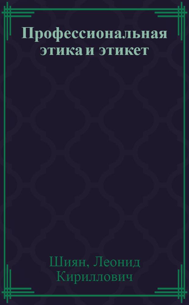 Профессиональная этика и этикет : учебное пособие для студентов университетов управления, социально-культурного сервиса и туризма, аспирантов, преподавателей и слушателей ФПК