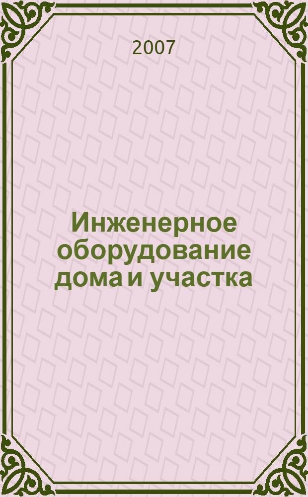 Инженерное оборудование дома и участка : системы водоснабжения и канализации, электроснабжение и газификация, вентиляция и кондиционирование