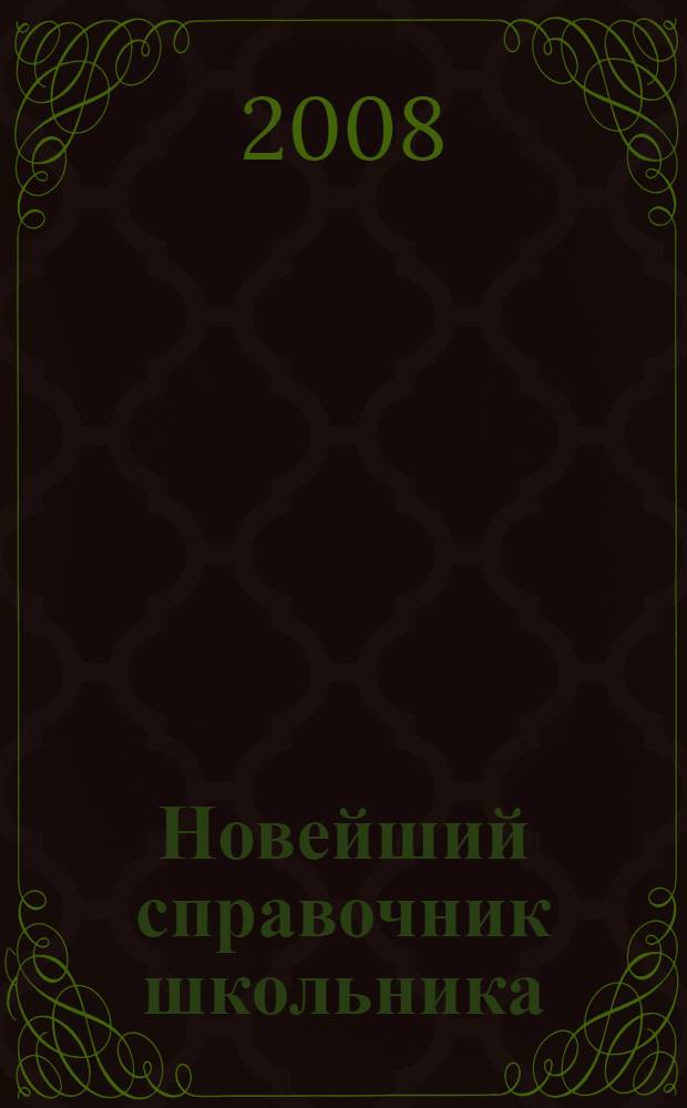 Новейший справочник школьника : 8 класс : алгебра, геометрия, физика, химия, биология, география, русский язык, литература, история, обществознание