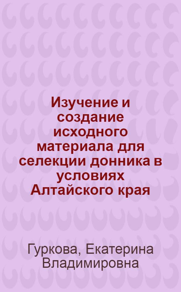 Изучение и создание исходного материала для селекции донника в условиях Алтайского края : автореф. дис. на соиск. учен. степ. канд. с.-х. наук : специальность 06.01.05 <Селекция и семеноводство>