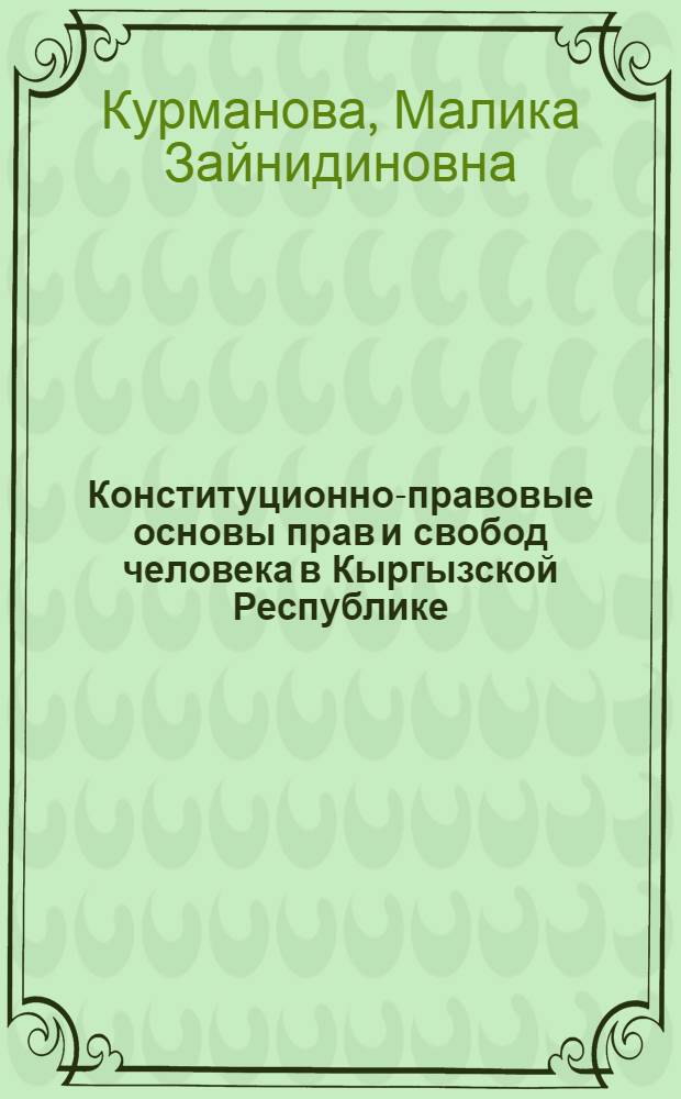 Конституционно-правовые основы прав и свобод человека в Кыргызской Республике : автореферат диссертации на соискание ученой степени к.ю.н. : специальность 12.00.02