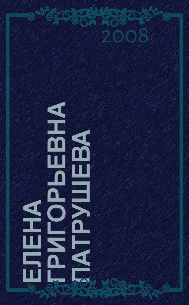 Елена Григорьевна Патрушева : биобиблиографический указатель