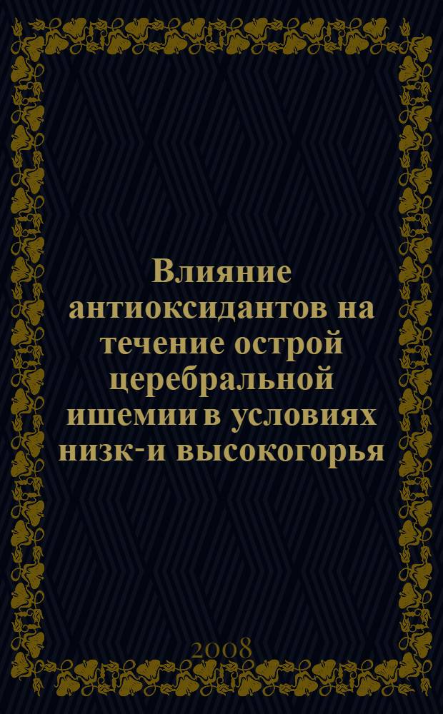 Влияние антиоксидантов на течение острой церебральной ишемии в условиях низко- и высокогорья (экспериментальное исследование) : автореферат диссертации на соискание ученой степени к.м.н. : специальность 14.00.16