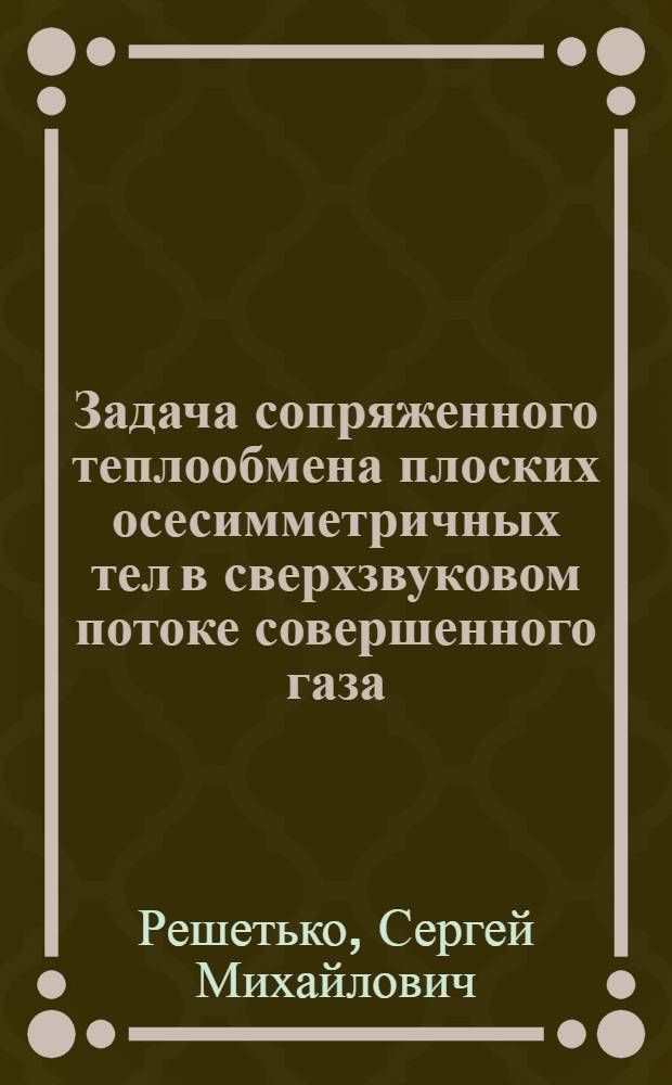 Задача сопряженного теплообмена плоских осесимметричных тел в сверхзвуковом потоке совершенного газа : автореф. дис. на соиск. учен. степ. канд. физ.-мат. наук : специальность 01.02.05 <Механика жидкости, газа и плазмы>