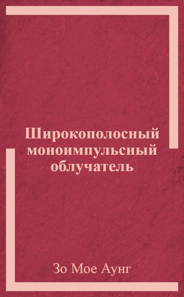 Широкополосный моноимпульсный облучатель : автореф. дис. на соиск. учен. степ. канд. техн. наук : специальность 05.12.07 <Антенны, СВЧ-устройства и их технологии>