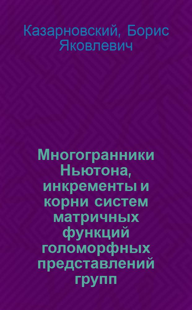 Многогранники Ньютона, инкременты и корни систем матричных функций голоморфных представлений групп : автореф. дис. на соиск. учен. степ. канд. физ.-мат. наук : специальность 01.01.04 <Геометрия и топология>